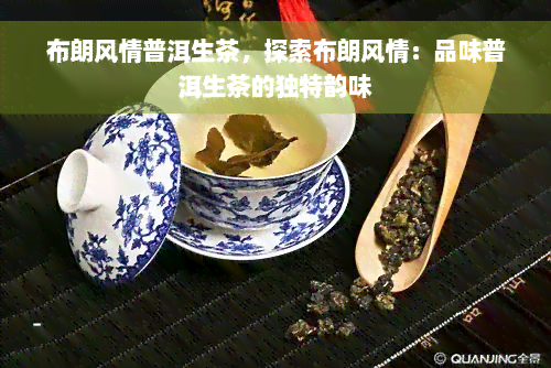 布朗风情普洱生茶，探索布朗风情：品味普洱生茶的独特韵味