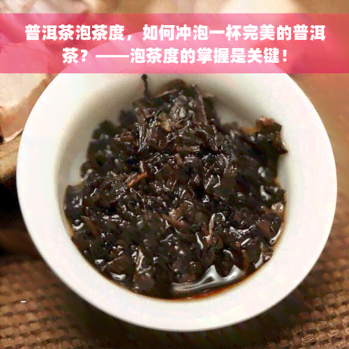 普洱茶泡茶度，如何冲泡一杯完美的普洱茶？——泡茶度的掌握是关键！