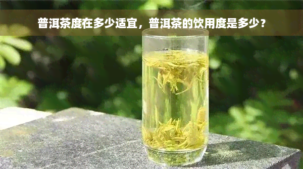 普洱茶度在多少适宜，普洱茶的饮用度是多少？