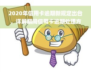 2020年信用卡逾期新规定出台，详解期间信用卡逾期处理方式