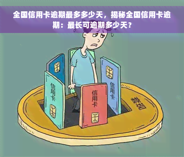 全国信用卡逾期最多多少天，揭秘全国信用卡逾期：最长可逾期多少天？