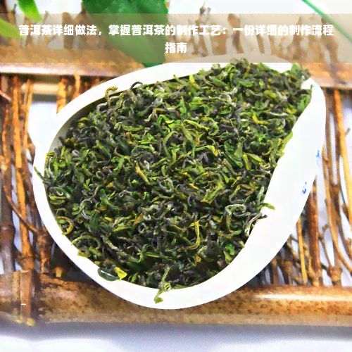 普洱茶详细做法，掌握普洱茶的制作工艺：一份详细的制作流程指南