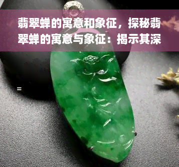 翡翠蝉的寓意和象征，探秘翡翠蝉的寓意与象征：揭示其深厚的文化内涵