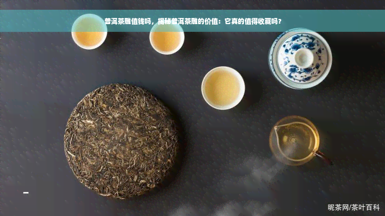 普洱茶雕值钱吗，揭秘普洱茶雕的价值：它真的值得收藏吗？