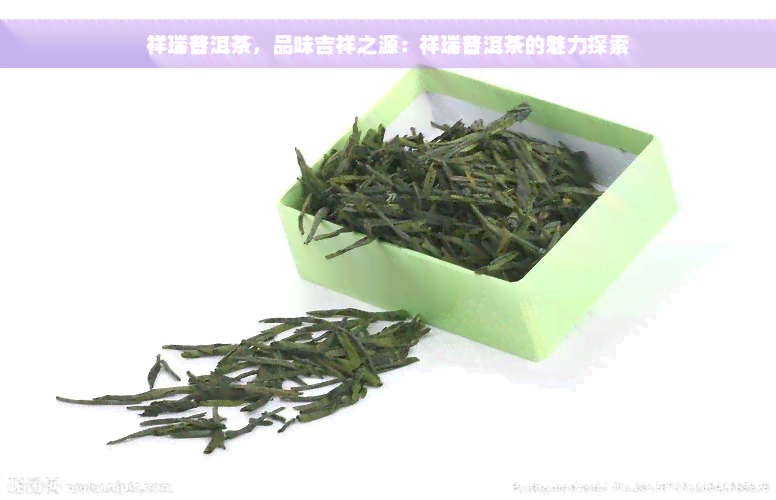 祥瑞普洱茶，品味吉祥之源：祥瑞普洱茶的魅力探索