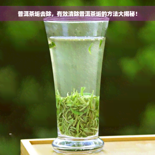 普洱茶垢去除，有效清除普洱茶垢的方法大揭秘！