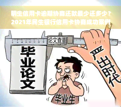 明生信用卡逾期协商还款最少还多少？2021年民生银行信用卡协商成功案例分享与流程解析