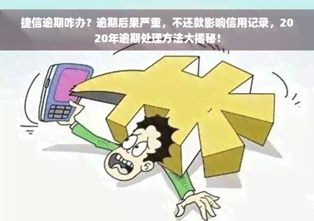 捷信逾期咋办？逾期后果严重，不还款影响信用记录，2020年逾期处理方法大揭秘！