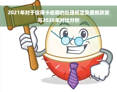 2021年对于信用卡逾期的处理规定及最新政策与2020年对比分析