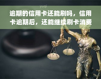 逾期的信用卡还能刷吗，信用卡逾期后，还能继续刷卡消费吗？