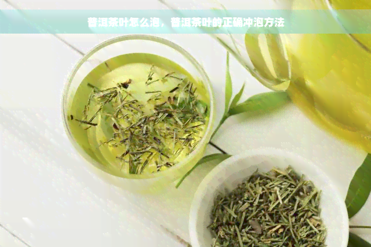 普洱茶叶怎么泡，普洱茶叶的正确冲泡方法