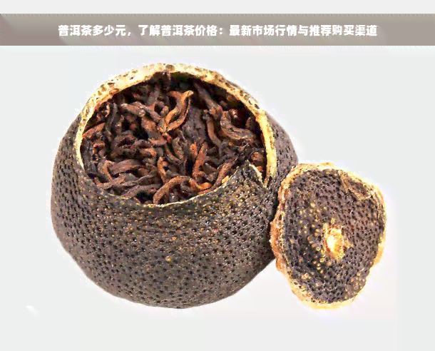 普洱茶多少元，了解普洱茶价格：最新市场行情与推荐购买渠道