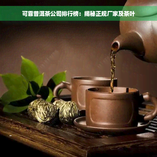 可靠普洱茶公司排行榜：揭秘正规厂家及茶叶