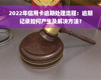 2022年信用卡逾期处理流程：逾期记录如何产生及解决方法？