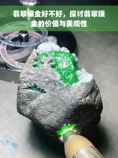 翡翠镶金好不好，探讨翡翠镶金的价值与美观性