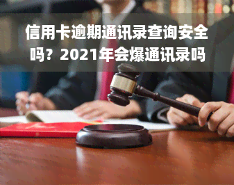 信用卡逾期通讯录查询安全吗？2021年会爆通讯录吗？欠款如何得知并处理？