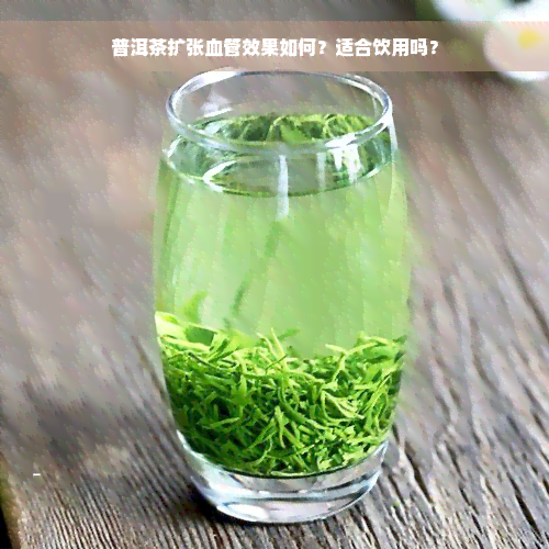 普洱茶扩张血管效果如何？适合饮用吗？