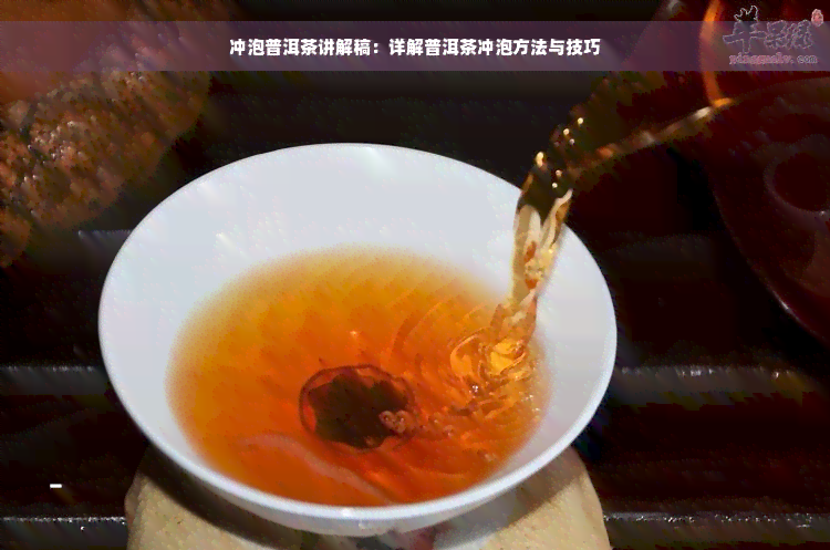 冲泡普洱茶讲解稿：详解普洱茶冲泡方法与技巧