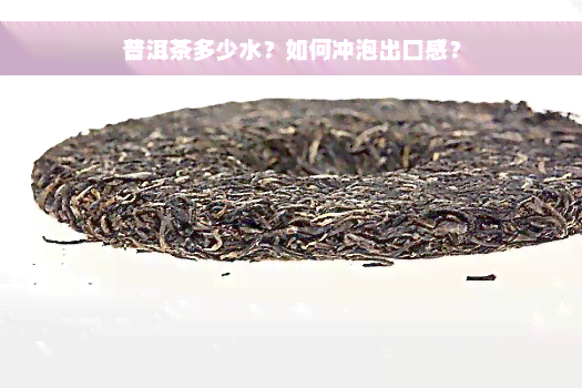 普洱茶多少水？如何冲泡出口感？