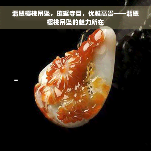 翡翠樱桃吊坠，璀璨夺目，优雅高贵——翡翠樱桃吊坠的魅力所在