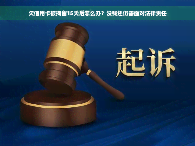 欠信用卡被拘留15天后怎么办？没钱还仍需面对法律责任