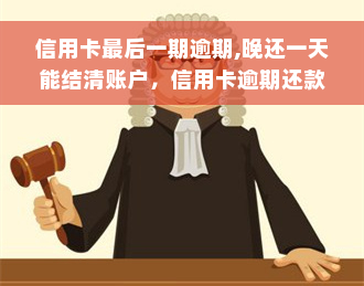 信用卡最后一期逾期,晚还一天能结清账户，信用卡逾期还款：晚一天能否结清账户？