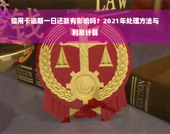 信用卡逾期一日还款有影响吗？2021年处理方法与利息计算