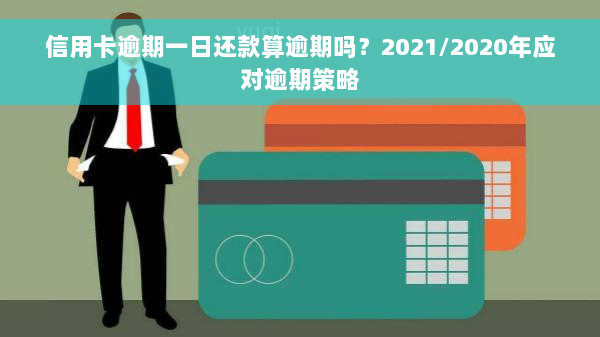 信用卡逾期一日还款算逾期吗？2021/2020年应对逾期策略