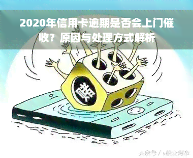 2020年信用卡逾期是否会上门催收？原因与处理方式解析