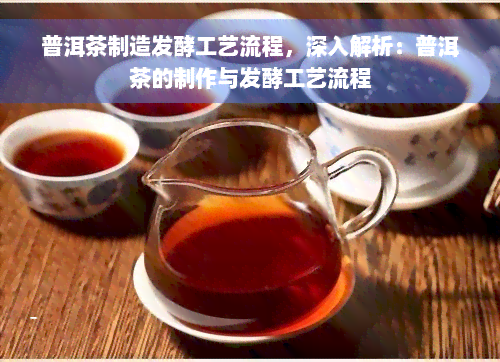 普洱茶制造发酵工艺流程，深入解析：普洱茶的制作与发酵工艺流程