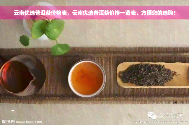 云南优选普洱茶价格表，云南优选普洱茶价格一览表，方便您的选购！