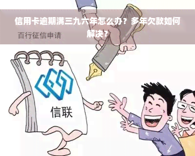 信用卡逾期满三九六年怎么办？多年欠款如何解决？