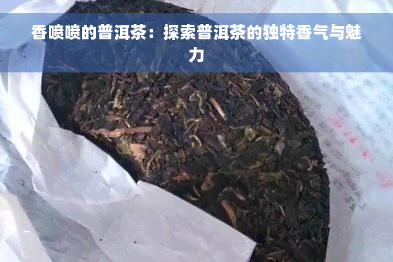 香喷喷的普洱茶：探索普洱茶的独特香气与魅力