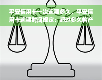 平安信用卡一次逾期多久，平安信用卡逾期时间规定：超过多久将产生影响？