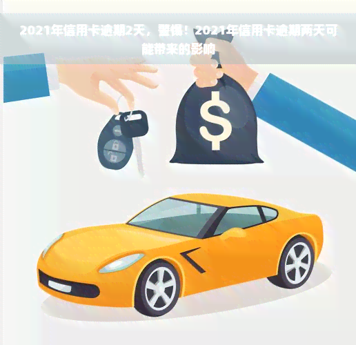 2021年信用卡逾期2天，警惕！2021年信用卡逾期两天可能带来的影响