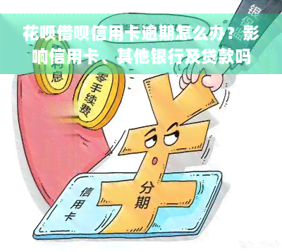 花呗借呗信用卡逾期怎么办？影响信用卡、其他银行及贷款吗？逾期未还款会冻结信用卡吗？