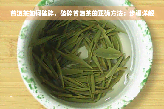 普洱茶如何破碎，破碎普洱茶的正确方法：步骤详解