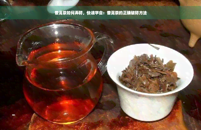 普洱茶如何弄碎，快速学会：普洱茶的正确破碎方法