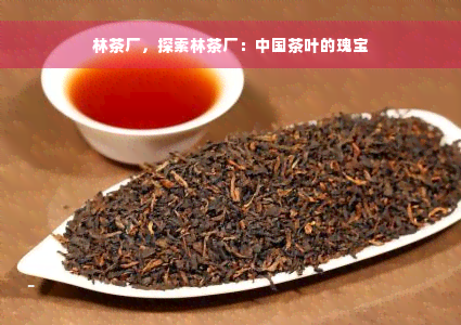 林茶厂，探索林茶厂：中国茶叶的瑰宝