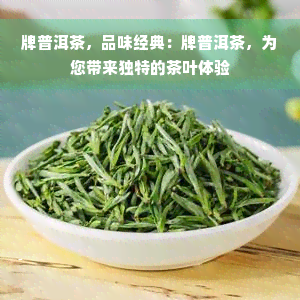 牌普洱茶，品味经典：牌普洱茶，为您带来独特的茶叶体验