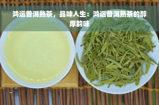 鸿运普洱熟茶，品味人生：鸿运普洱熟茶的醇厚韵味