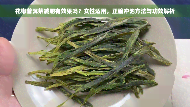 花椒普洱茶减肥有效果吗？女性适用，正确冲泡方法与功效解析