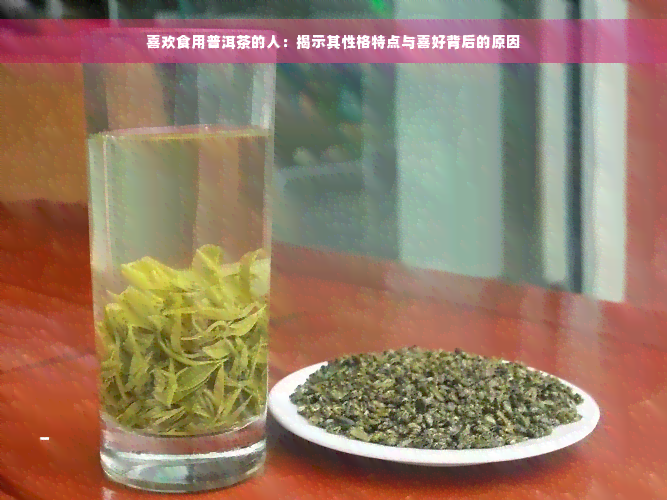 喜欢食用普洱茶的人：揭示其性格特点与喜好背后的原因