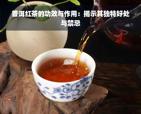 普洱红茶的功效与作用：揭示其独特好处与禁忌