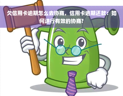 欠信用卡逾期怎么去协商，信用卡逾期还款：如何进行有效的协商?