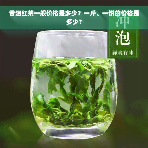 普洱红茶一般价格是多少？一斤、一饼的价格是多少？