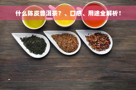 什么陈皮普洱茶？、口感、用途全解析！