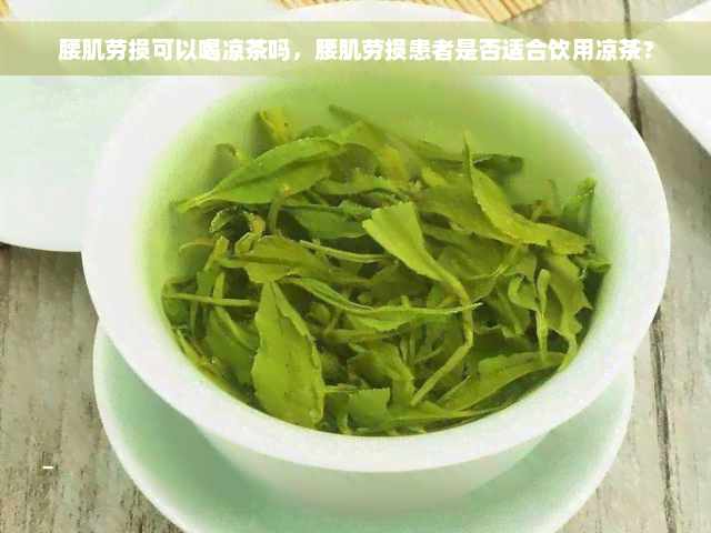 腰肌劳损可以喝凉茶吗，腰肌劳损患者是否适合饮用凉茶？