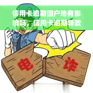 信用卡逾期回户地有影响吗，信用卡逾期导致的严重后果：对户地有何影响？