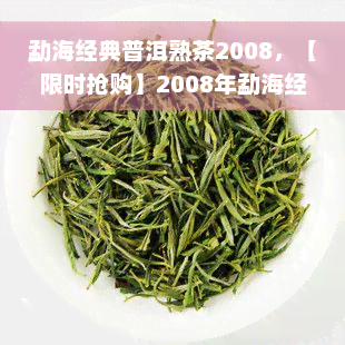 勐海经典普洱熟茶2008，【限时抢购】2008年勐海经典普洱熟茶，口感醇厚，韵味悠长